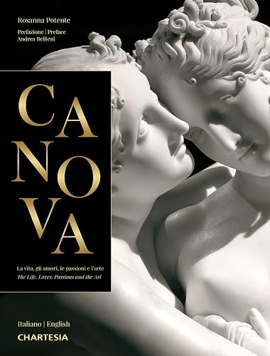 Canova. La vita, gli amori, le passioni e l'arte-The life, loves, passions and the art. Ediz. illustrata