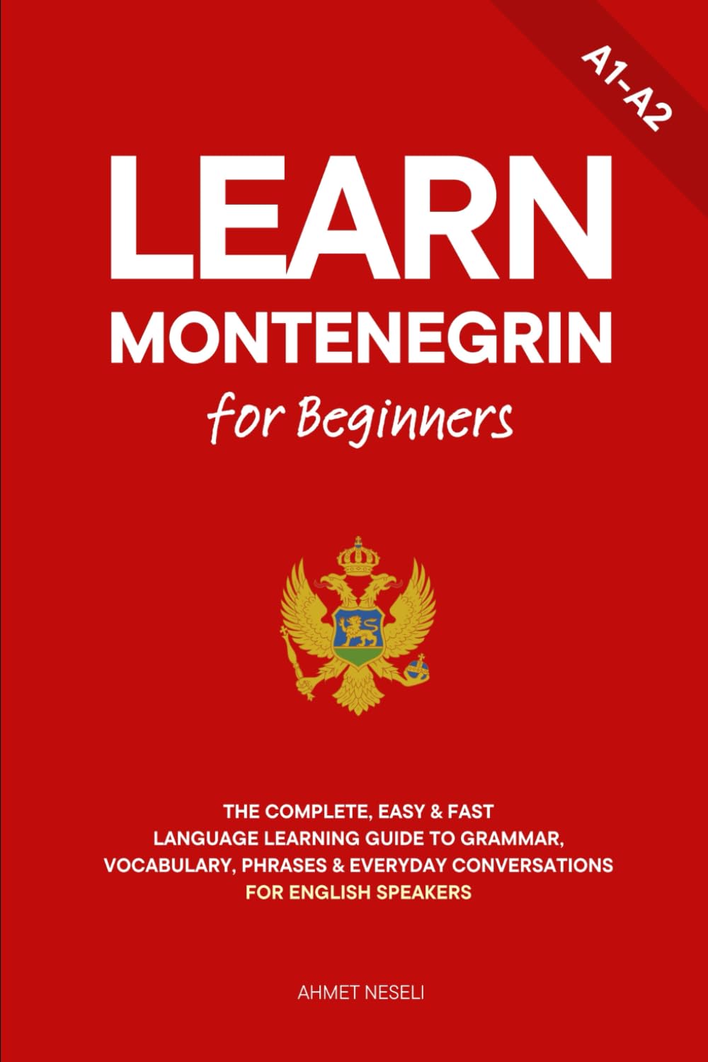 Learn Montenegrin for Beginners: The Complete, Easy & Fast Language Learning Guide to Grammar, Vocabulary, Phrases & Everyday Conversations for English Speakers