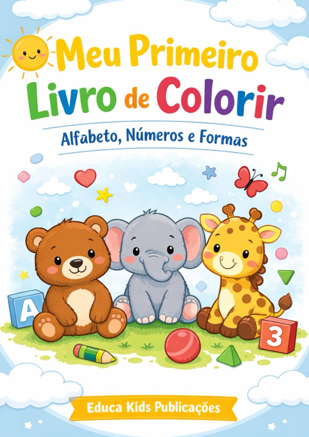 Meu Primeiro Livro de Colorir: Alfabeto, Números e Formas: Livro de Atividades Educativas para Crianças de 2 a 5 Anos com Desenhos Grandes, Letras e Animais Fofos.