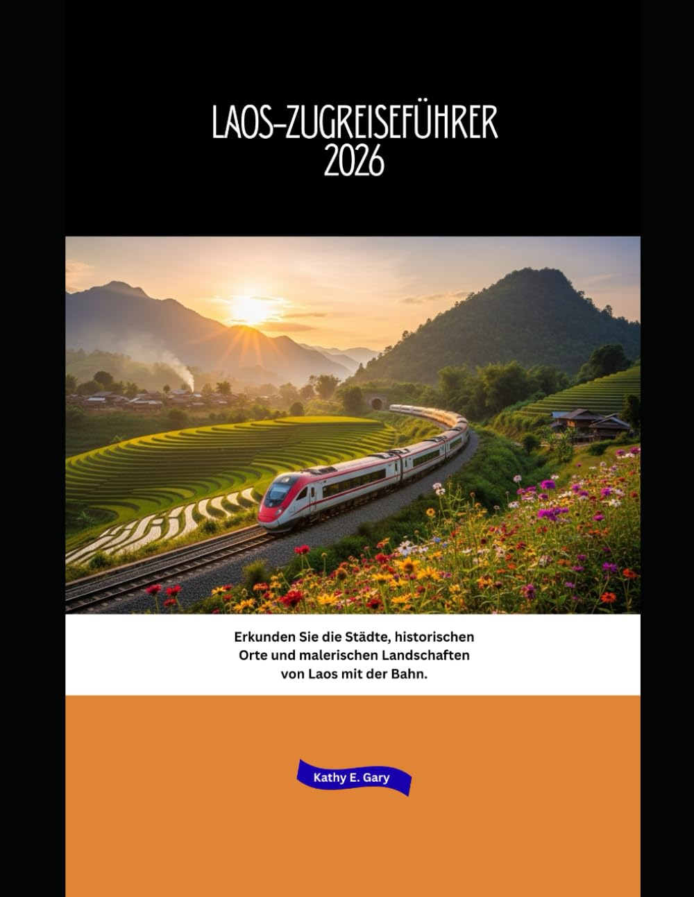 Laos-Zugreiseführer 2026: Erkunden Sie die Städte, historischen Orte und malerischen Landschaften von Laos mit der Bahn. (Explore the World by Train in 2026)