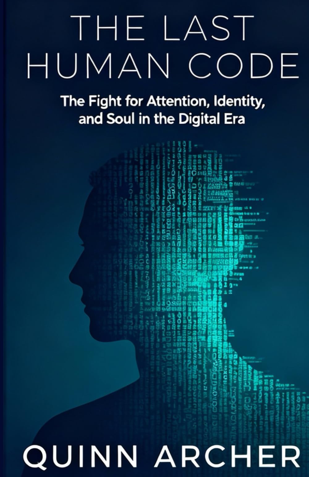 THE LAST HUMAN CODE: The Fight for Attention, Identity, and Soul in the Digital Era