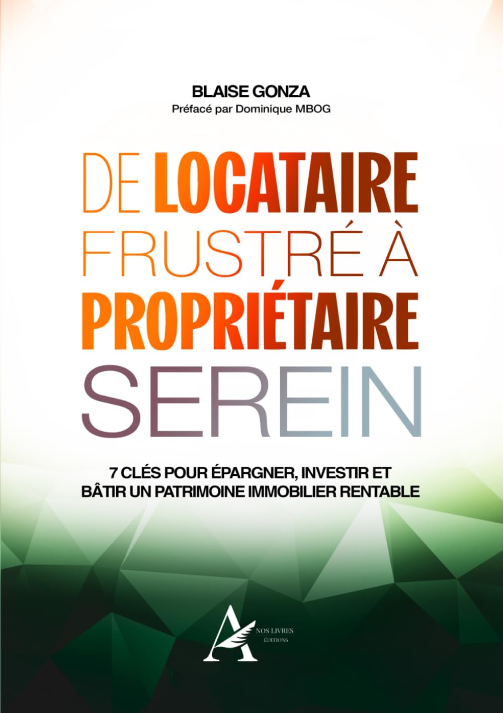 DE LOCATAIRE FRUSTRÉ À PROPRIÉTAIRE SEREIN: 7 CLÉS POUR ÉPARGNER, INVESTIR ET BÂTIR UN PATRIMOINE IMMOBILIER RENTABLE