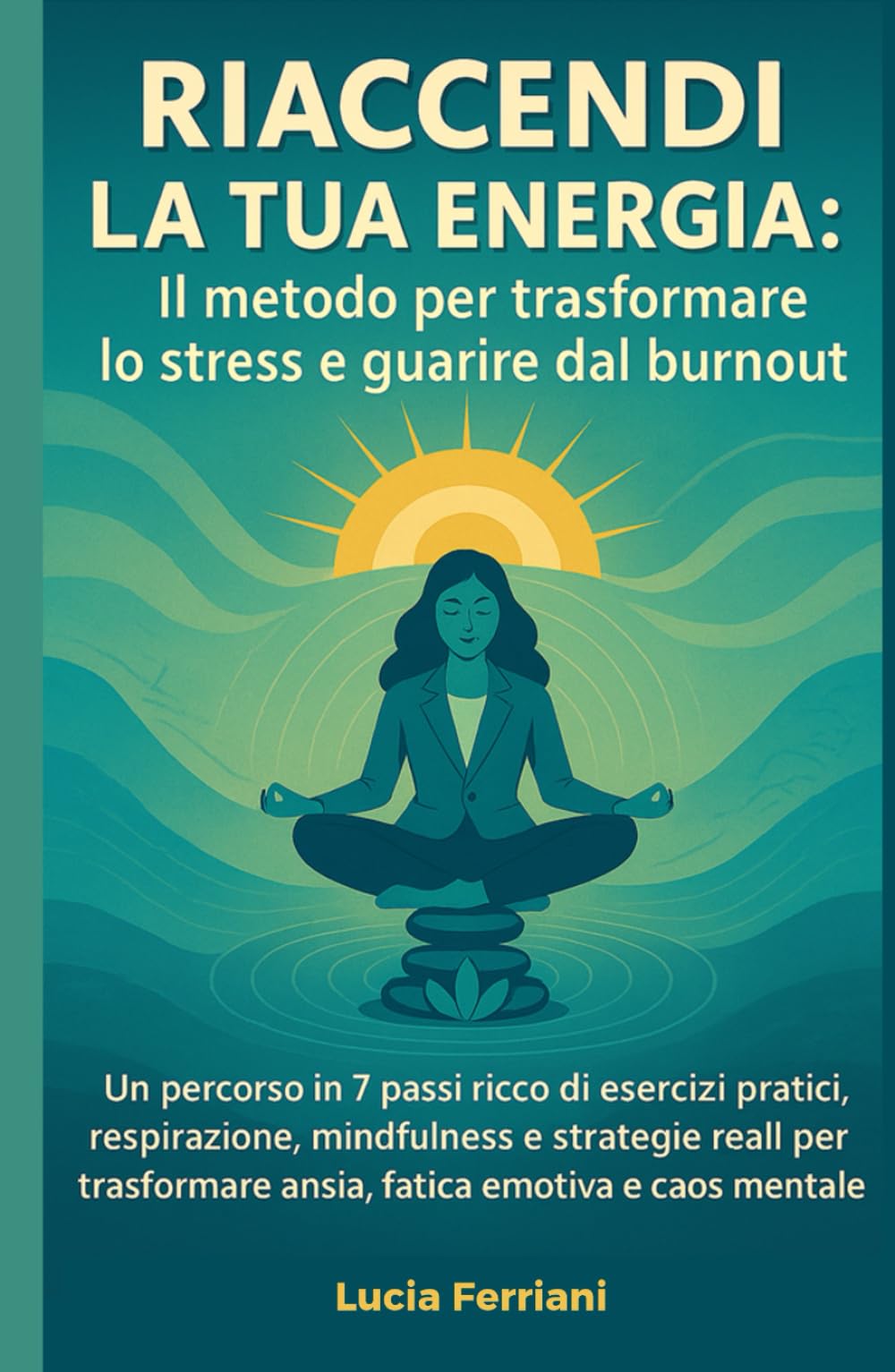 Riaccendi la tua energia - Il metodo per trasformare lo stress e guarire dal burnout: Un percorso in 7 passi ricco di esercizi pratici, respirazione, ... per trasformare ansia, fatica e caos mentale