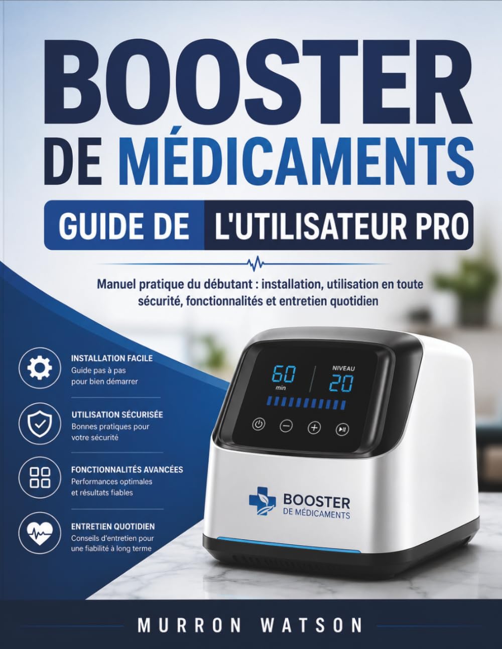 BOOSTER DE MÉDICAMENTS GUIDE DE L'UTILISATEUR PRO: Manuel pratique du débutant : installation, utilisation en toute sécurité, fonctionnalités et entretien quotidien