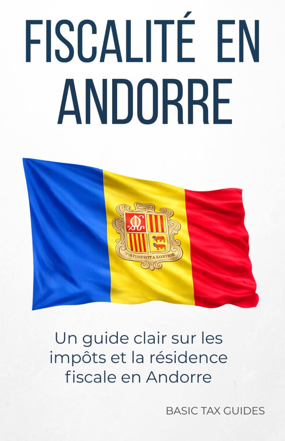 Fiscalité en Andorre: Un guide clair sur les impôts et la résidence fiscale en Andorre (Basic Tax Guides)
