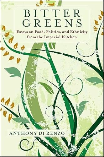 Bitter Greens: Essays on Food, Politics, and Ethnicity from the Imperial Kitchen (Excelsior Editions)