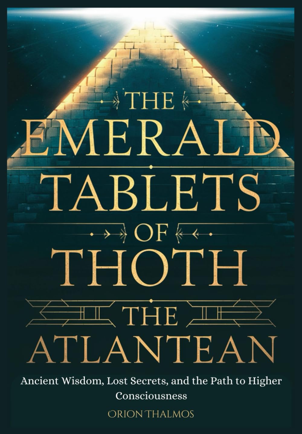 THE EMERALD TABLETS OF THOTH THE ATLANTEAN: Ancient Wisdom, Lost Secrets, and the Path to Higher Consciousness (The Timeless Series of Ancient Knowledge, Mysticism, and Philosophy)