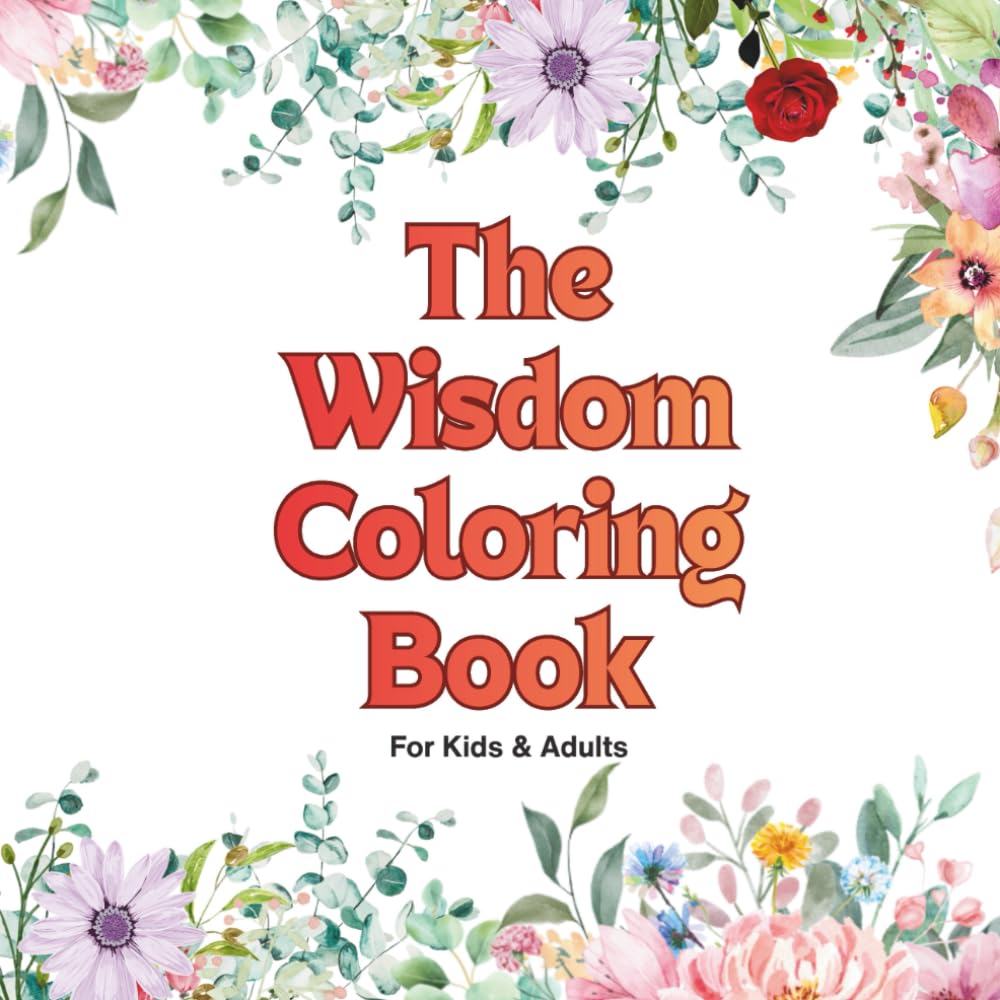 The Wisdom Coloring Book: Inspirational Quotes and Meaningful Lessons from Great Thinkers Around the World for Kids, Teens, and Adults