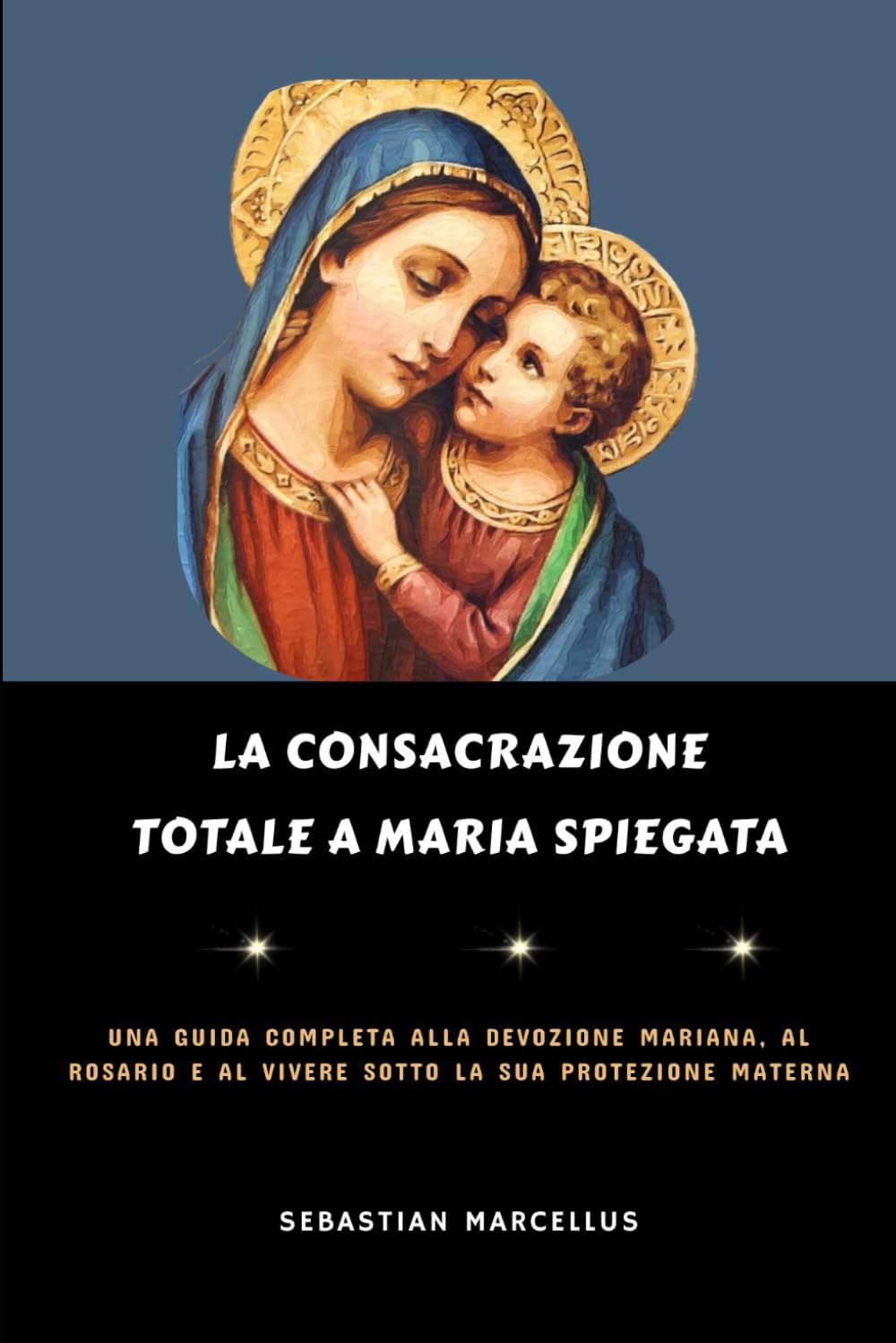 La consacrazione totale a Maria spiegata: Una guida completa alla devozione mariana, al rosario e al vivere sotto la sua protezione materna.