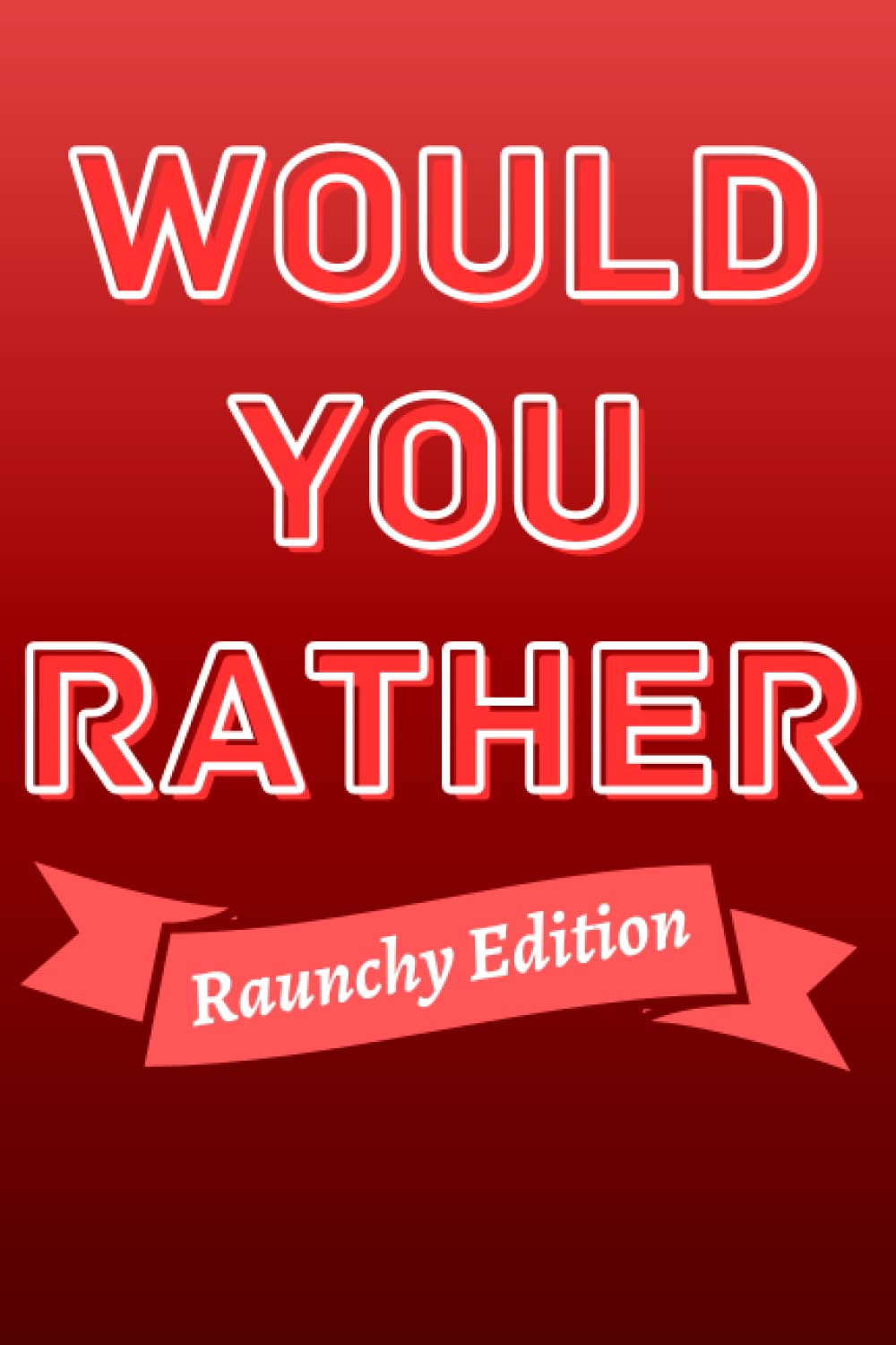 Would You Rather? Question Game: Raunchy Edition, For Couples, Dirty Questions, Valentines Day, Anniversary Gift
