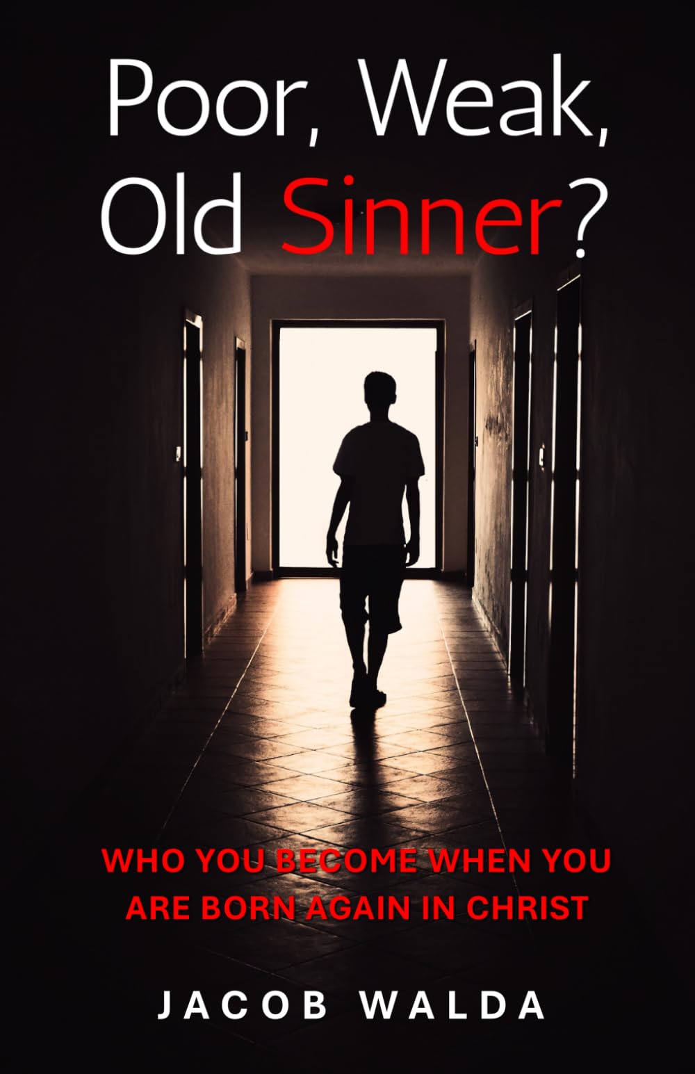 Poor, Weak, Old Sinner: Who you become when you are born again in Christ