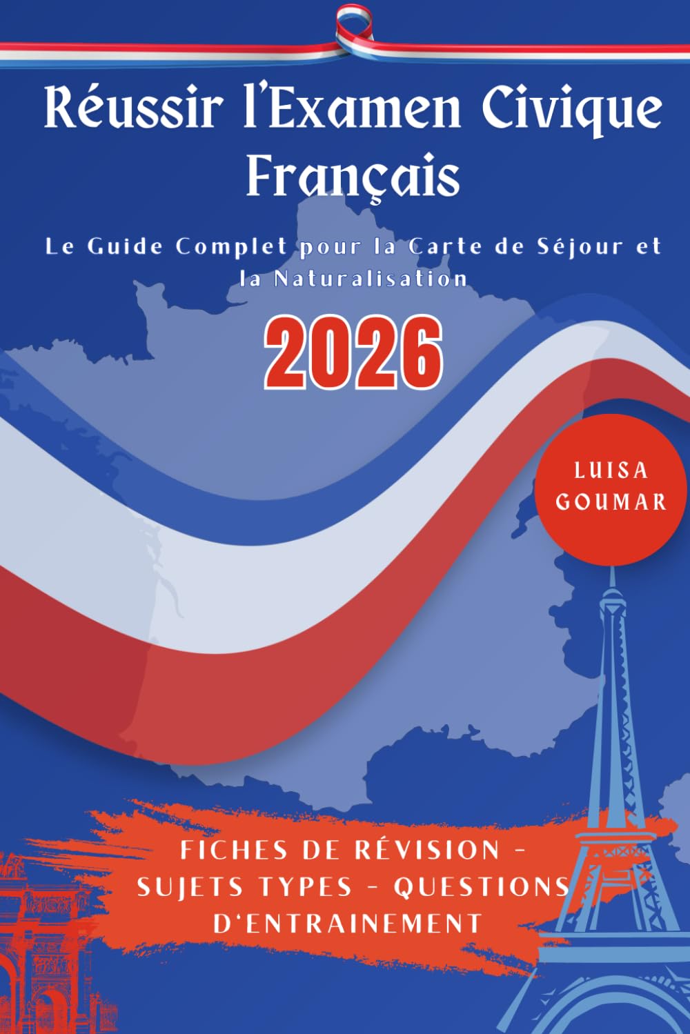 Réussir l'Examen Civique: Le Guide Complet pour la Carte de Séjour et la Naturalisation: Fiches de révision - Sujets types - Questions d'entrainement