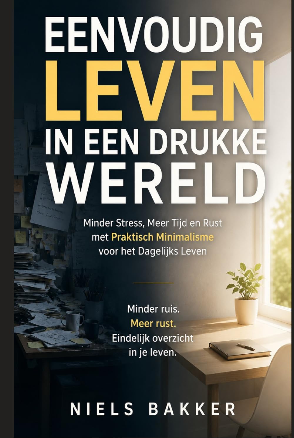 Eenvoudig Leven in een Drukke Wereld: Minder Stress, Meer Tijd en Rust met Praktisch Minimalisme voor het Dagelijks Leven