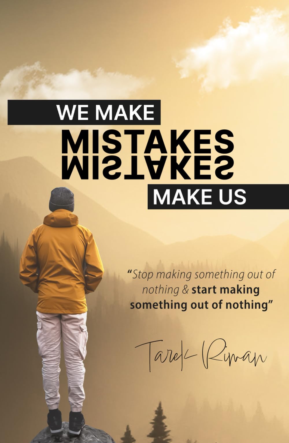 We make mistakes, Mistakes make us.: Stop making something out of nothing and start making something out of nothing.