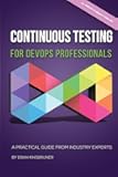 Continuous Testing for DevOps Professionals: A Practical Guide From Industry Experts