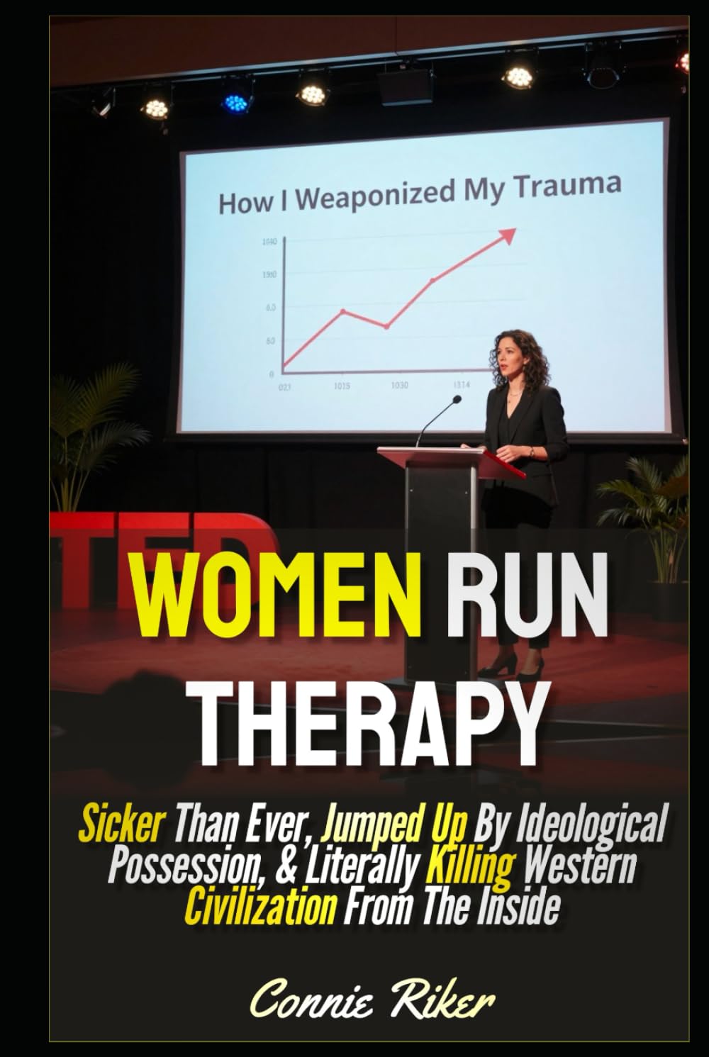 Women Run Therapy: Sicker Than Ever, Jumped Up By Ideological Possession, & Literally Killing Western Civilization From The Inside (Radical Feminism Fatale (satire))