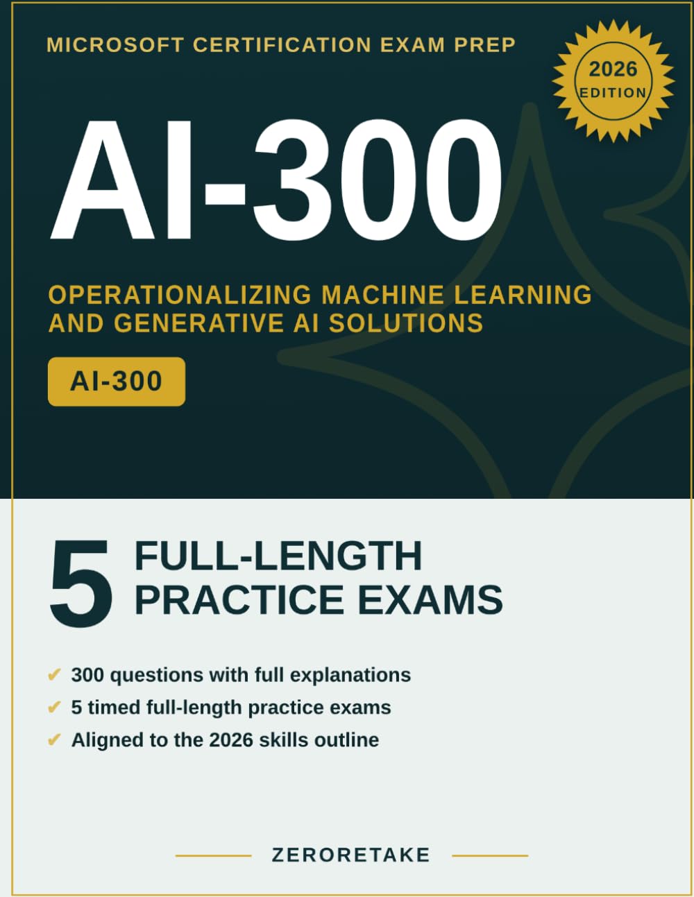 AI-300 Exam Prep: Operationalizing Machine Learning and Generative AI Solutions (MLOps & GenAIOps) - 5 Full-Length Practice Tests, 300 Questions with ... Aligned to the 2026 Skills Outline
