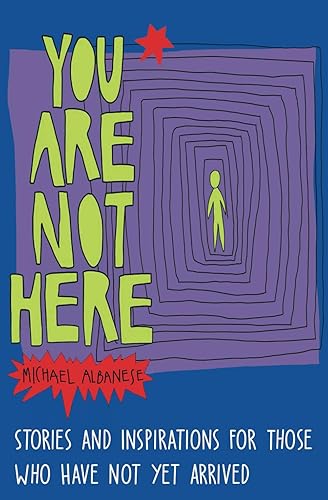 You Are Not Here: Stories and Inspirations for Those Who Have Not Yet Arrived