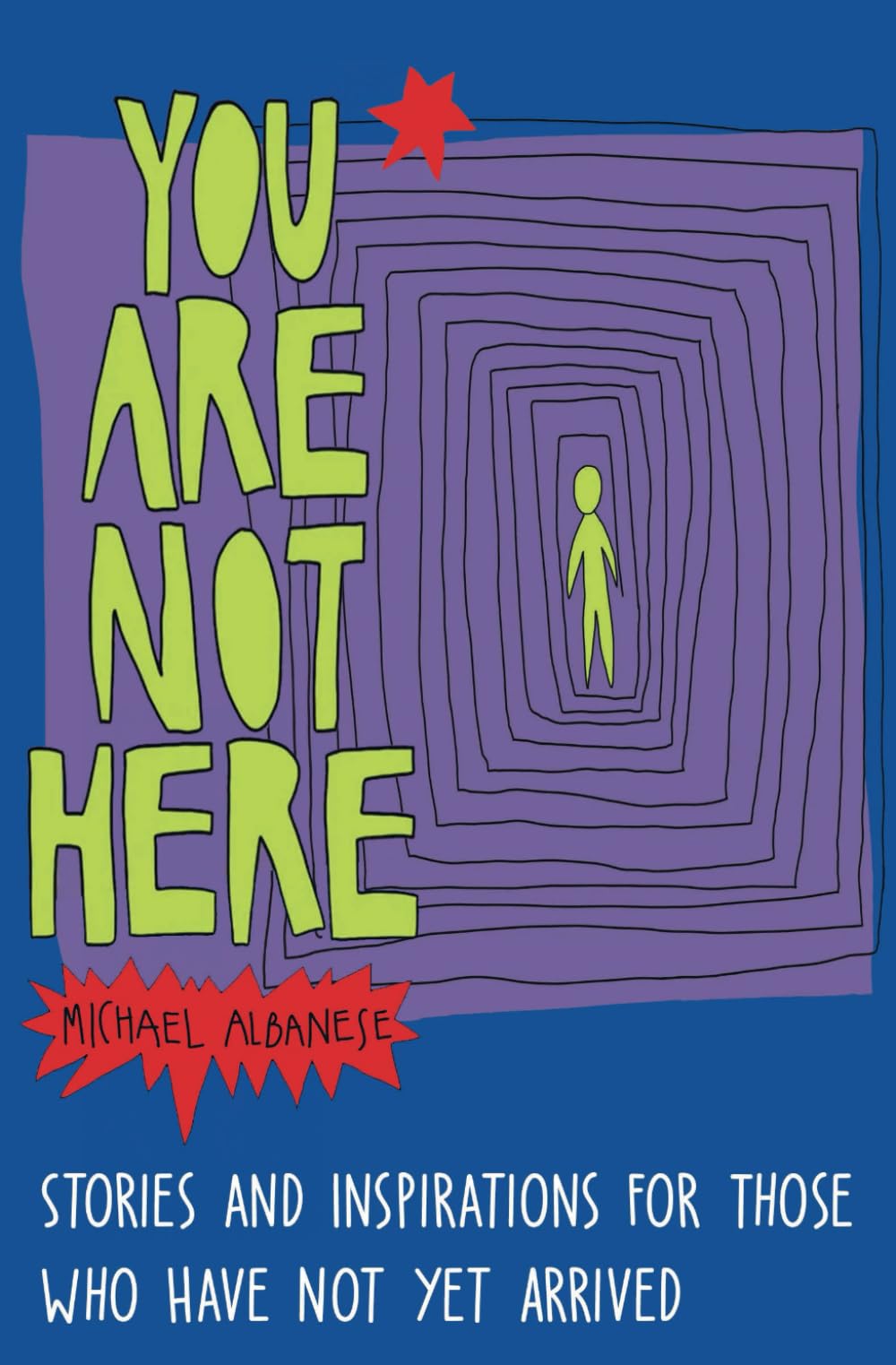 You Are Not Here: Stories and Inspirations for Those Who Have Not Yet Arrived