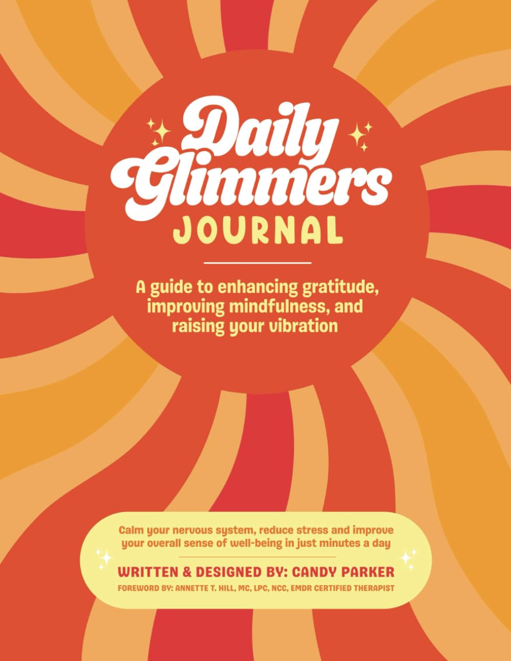Daily Glimmers Journal: A Guide to Enhancing Gratitude, Improving Mindfulness and Raising Your Vibration: Calm Your Nervous System, Reduce Stress and ... in Just Minutes a Day; for Women and Men