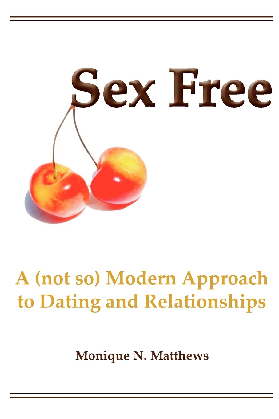 Sex Free: A (not so) Modern Approach to Dating and Relationships