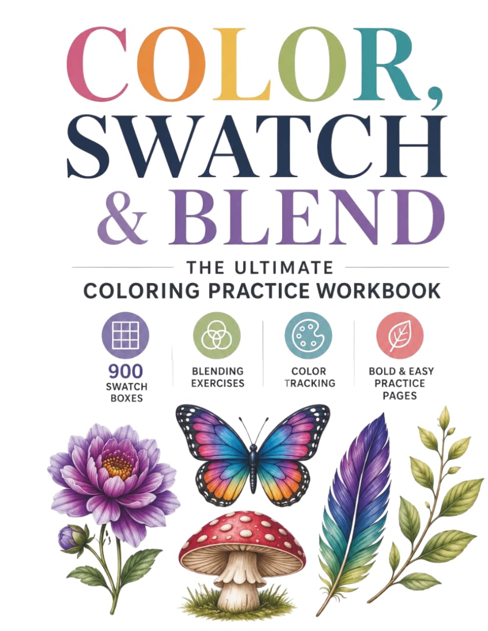 COLOR, SWATCH AND BLEND: The Ultimate Coloring Practice Workbook