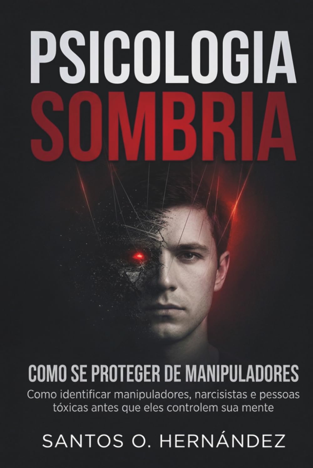 Psicologia Sombria e como se proteger de manipuladores: Como identificar manipuladores, narcisistas e pessoas tóxicas antes que eles controlem sua mente
