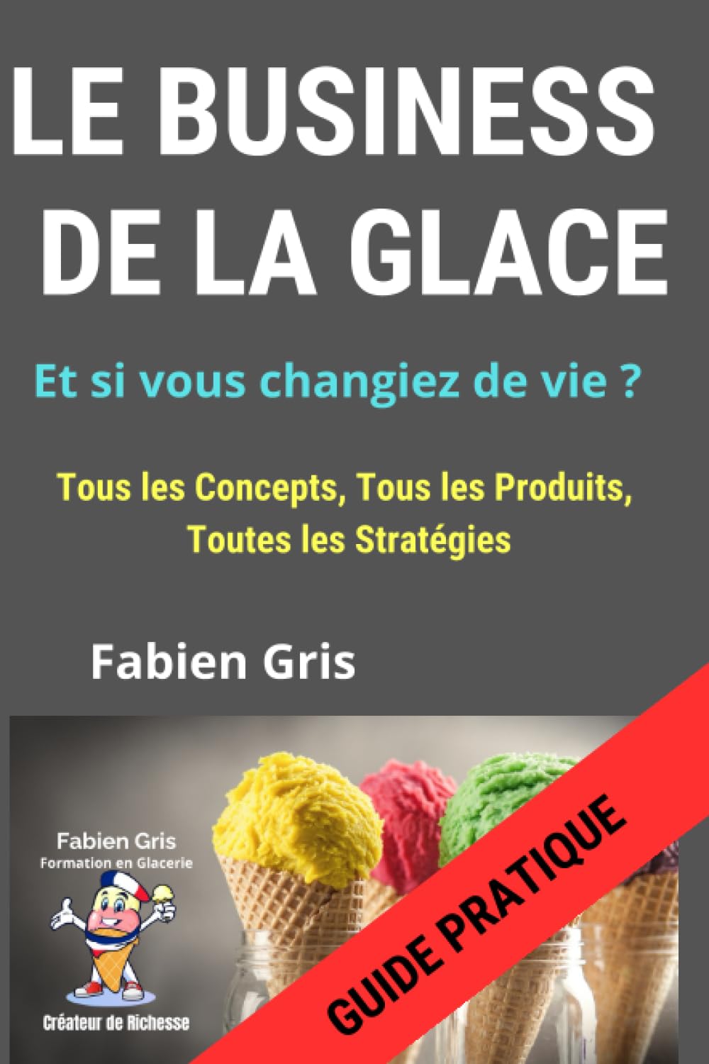 Le Business de la Glace: Tous les Concepts, Tous les Produits, Toutes les Stratégies