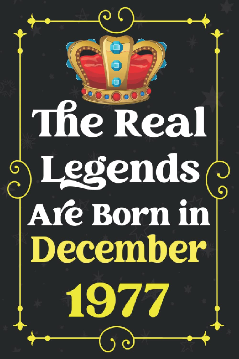The Real Legends Are Born in December 1977: Blank lined Notebook / Journal / 45 th Birthday Gift for Men, Women... / Birthday Notebook Gift for Men ... for Legends Are Born in 1977 / 120 Pages, 6x9