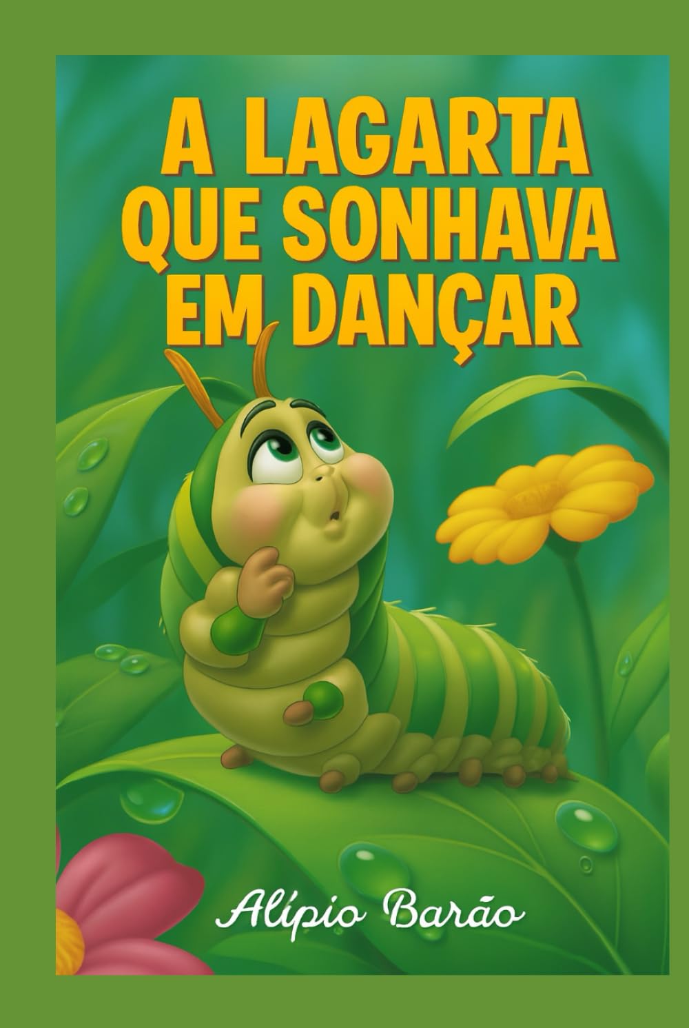 A lagarta que sonhava em dançar: Lili é uma lagarta sonhadora que vive em um jardim cheio de cores, aromas e amigos incríveis.