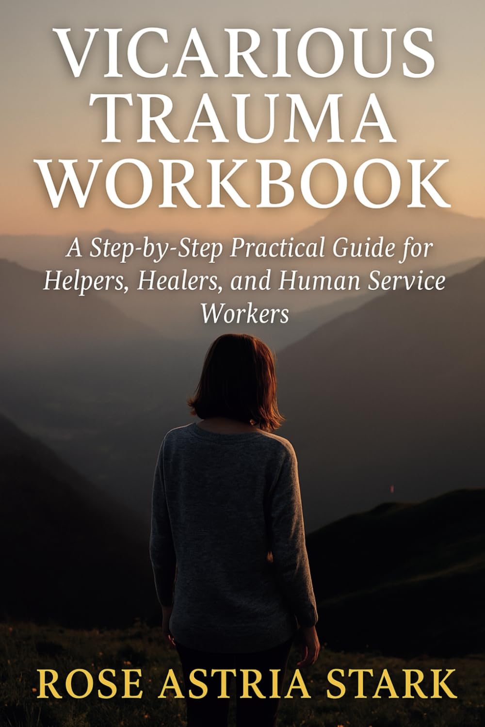 Vicarious Trauma Workbook: A Step-by-Step Practical Guide for Helpers, Healers, and Human Service Workers