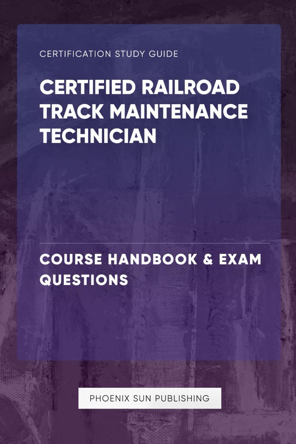 Certified Railroad Track Maintenance Technician - Course Handbook & Exam Questions