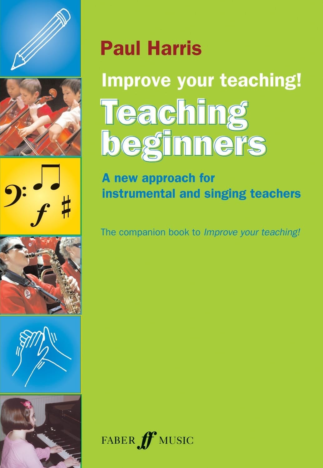 Improve Your Teaching -- Teaching Beginners: A new approach for instrumental and singing teachers (Faber Edition: Improve Your Teaching!)