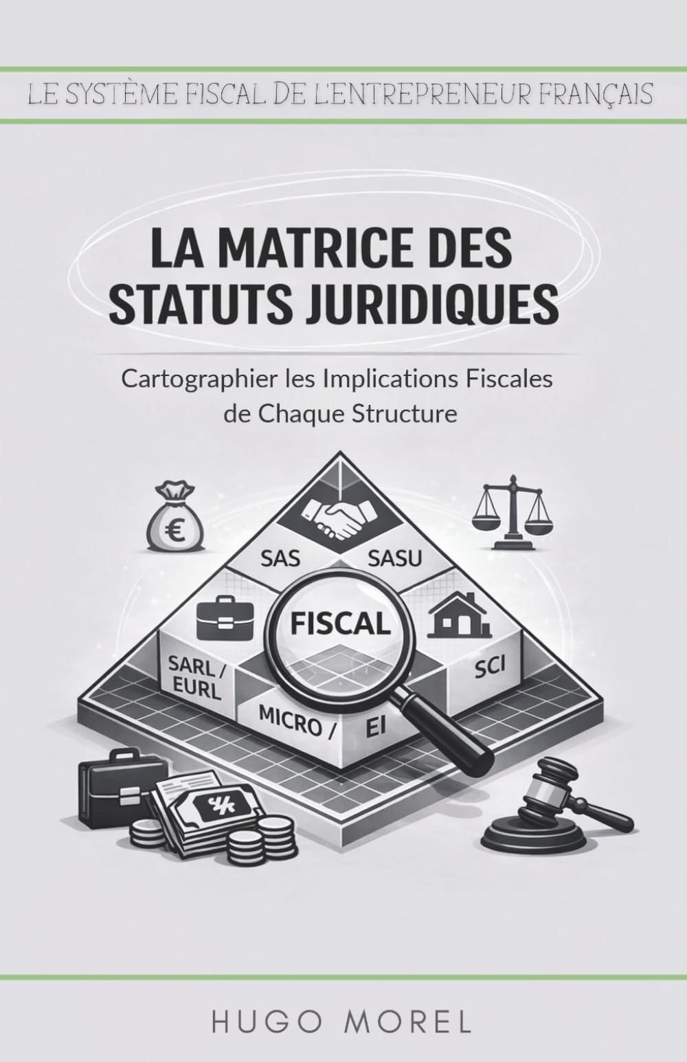 La Matrice des Statuts Juridiques : Cartographier les Implications Fiscales de Chaque Structure (Le Système Fiscal de l'Entrepreneur Français : Maîtriser les Fondamentaux de la Création à l'Exit)