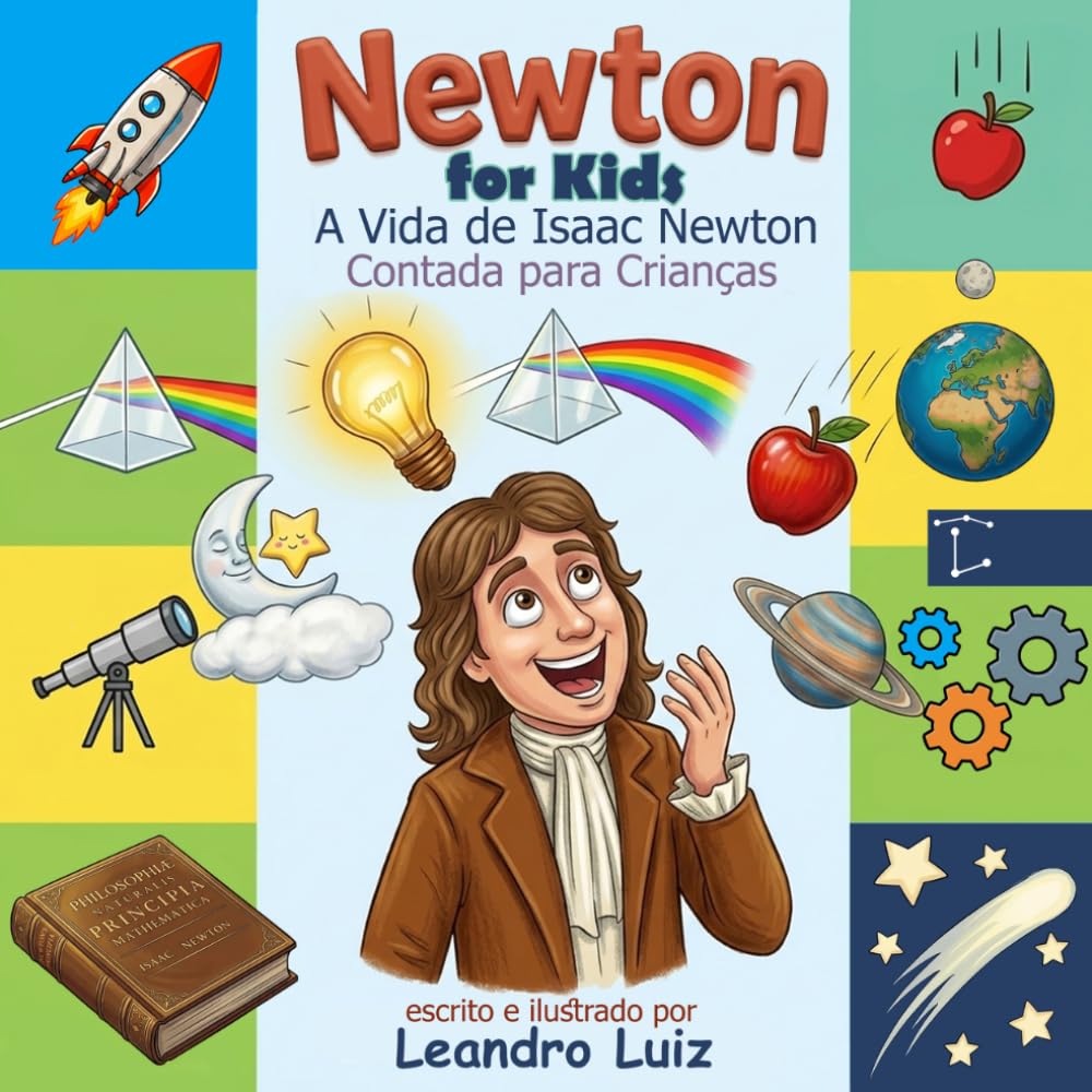 Newton for Kids: A Vida de Isaac Newton Contada para Crianças : A História Inspiradora, as Descobertas e a Ciência de um Gênio (Biografias de Grandes Cientistas Para Crianças)