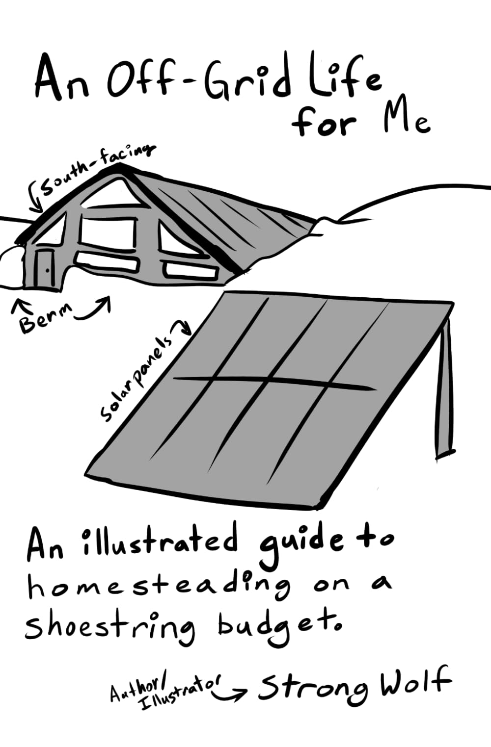 An Off-Grid Life for Me: An illustrated guide to homesteading on a shoestring budget