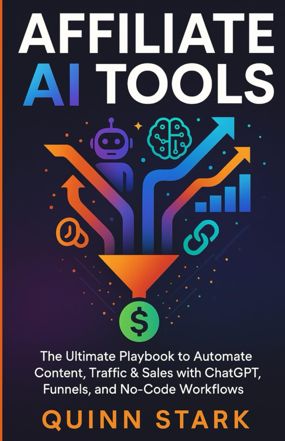 AFFILIATE AI TOOLS: The Ultimate Playbook to Automate Content, Traffic & Sales with ChatGPT, Funnels, and No-Code Workflows