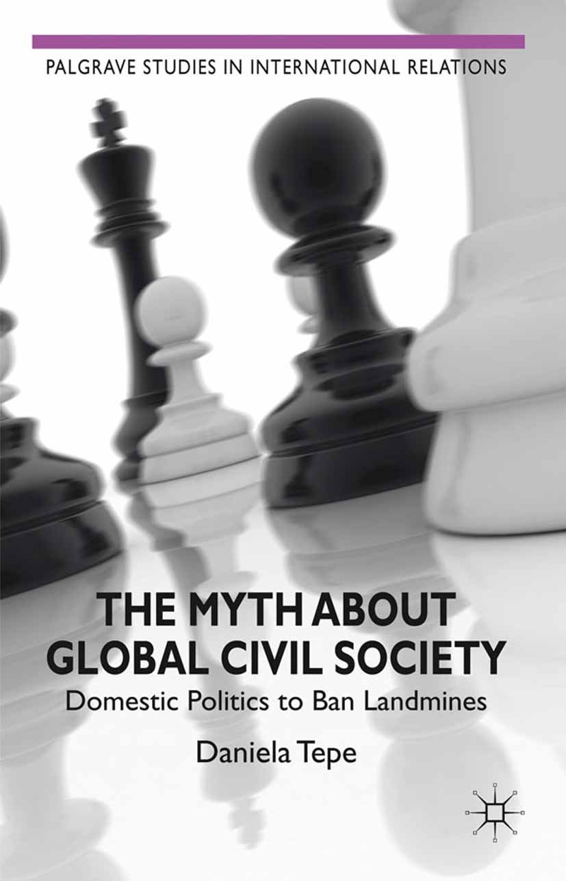 The Myth about Global Civil Society: Domestic Politics to Ban Landmines (Palgrave Studies in International Relations)