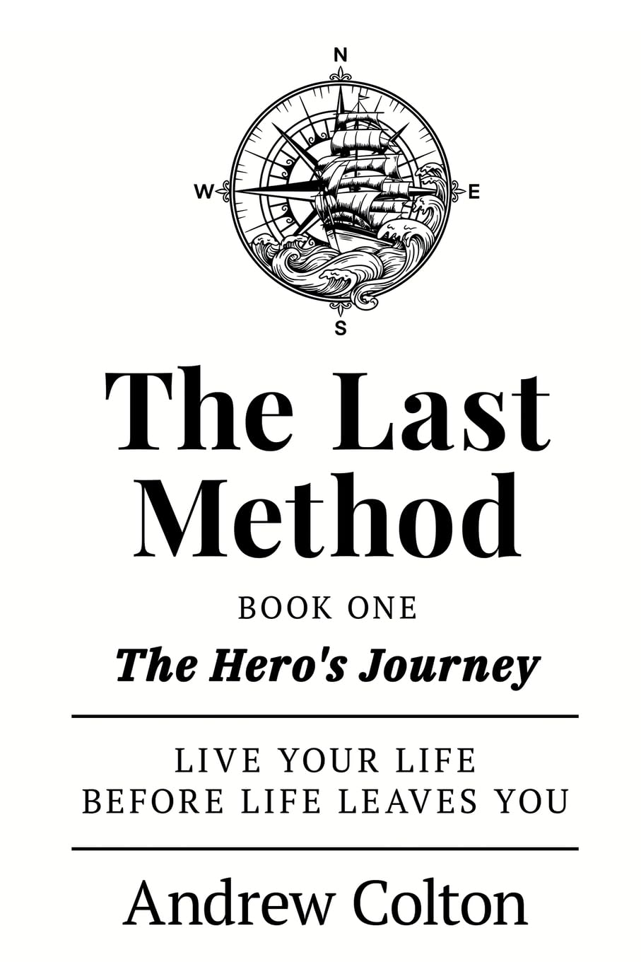 The Last Method: Book One: The Hero's Journey — Live Your Life Before Life Leaves You