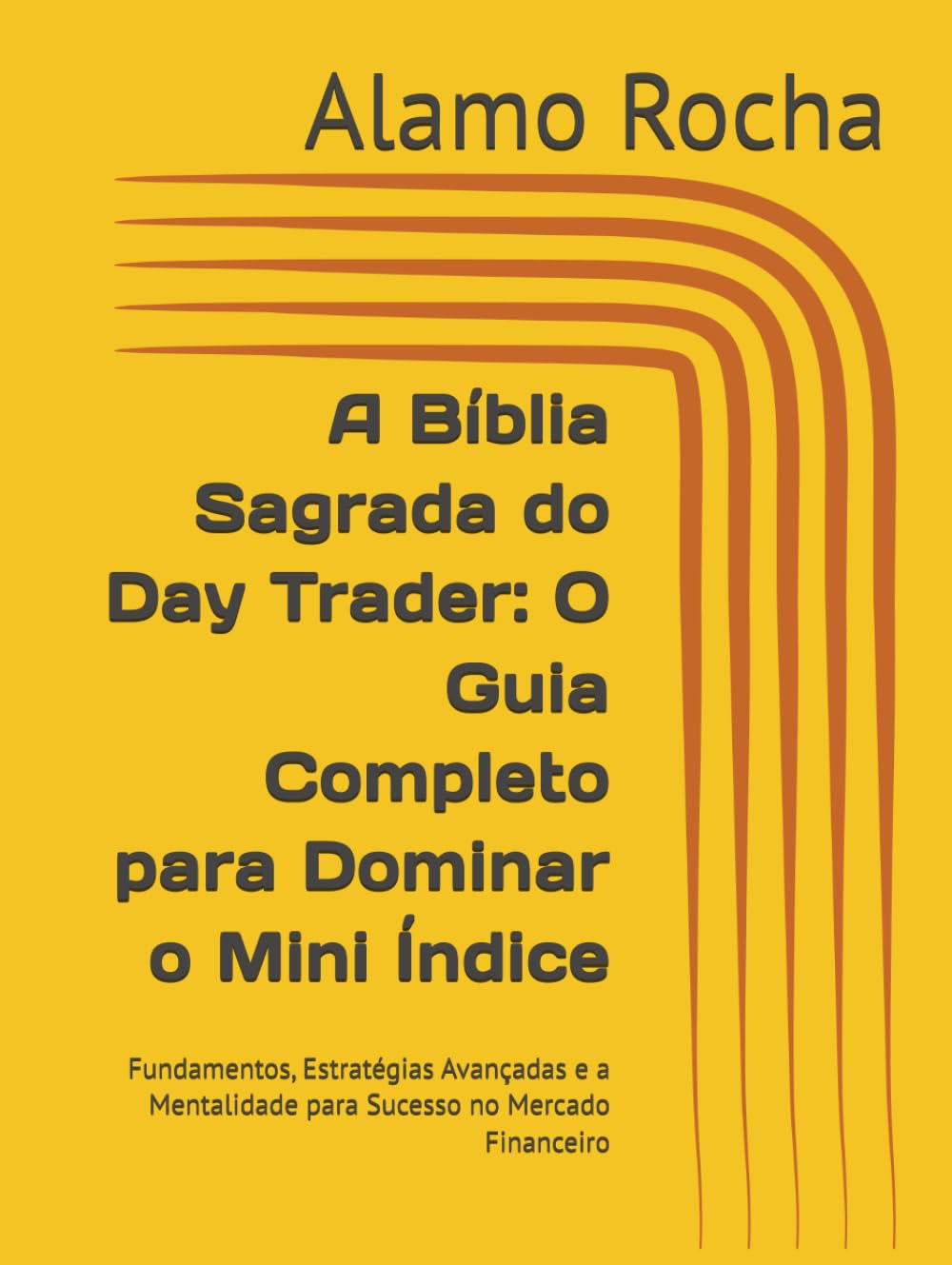 A Bíblia Sagrada do Day Trader: O Guia Completo para Dominar o Mini Índice: Fundamentos, Estratégias Avançadas e a Mentalidade para Sucesso no Mercado