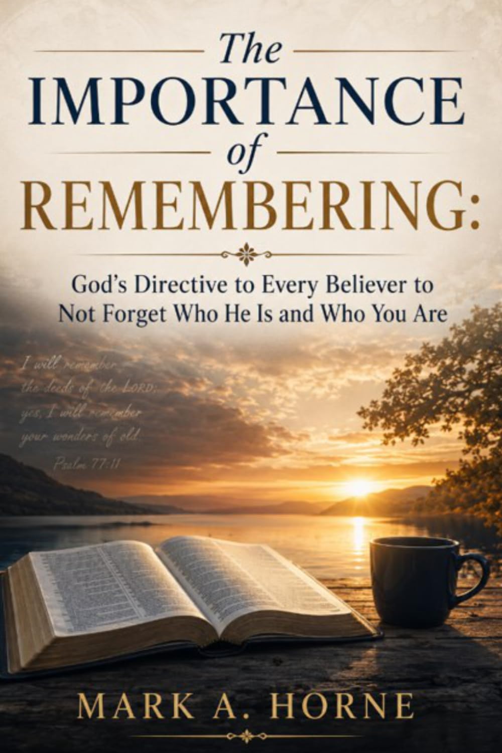 The Importance of Remembering: God’s Directive to Every Believer to Not Forget Who He Is And Who You Are
