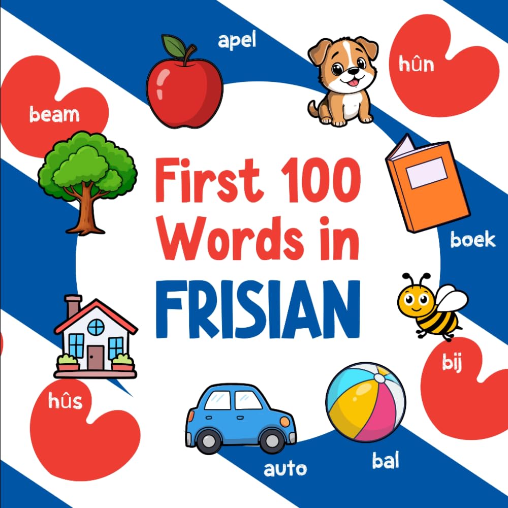 First 100 Words in Frisian: Bilingual English Frisian Picture Book for Kids with Pronunciations, Language Learning Flashcards, Dictionary for Babies, Toddlers, and Children (Learn Frisian)