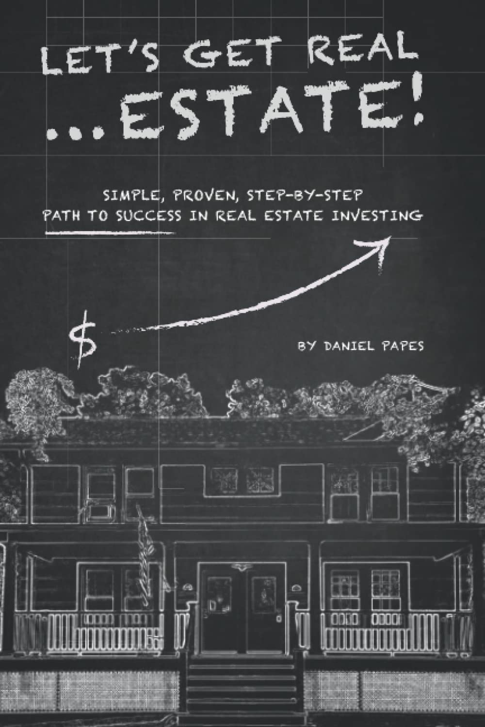 Let's Get Real ... Estate!: Simple, Proven, Step-by-Step Path to Success in Real Estate Investing