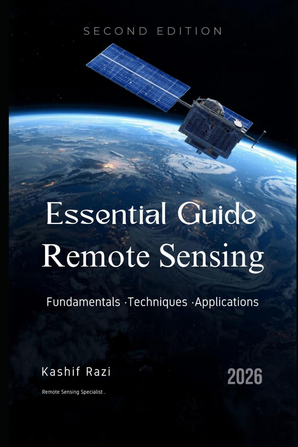 Remote Sensing Fundamentals: A Practical Guide to Satellite Imagery Analysis and Workflows — Second Edition