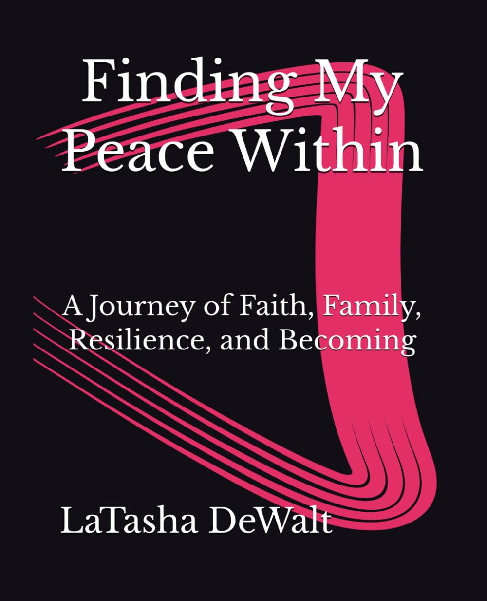 Finding My Peace Within: A Journey of Faith, Family, Resilience, and Becoming