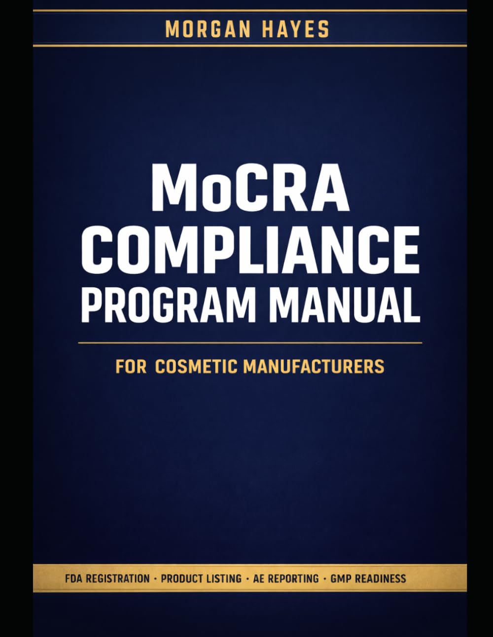 MoCRA Compliance Program Manual for Cosmetic Manufacturers: FDA Registration Guides, Product Listing Templates, AE Reporting SOPs, and GMP Readiness for MoCRA 2024