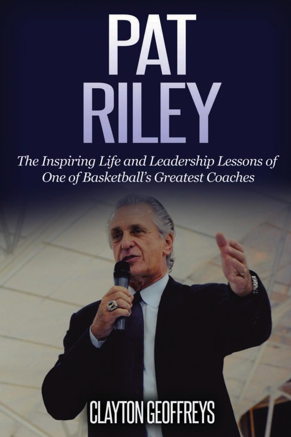 Pat Riley: The Inspiring Life and Leadership Lessons of One of Basketball’s Greatest Coaches (Basketball Biography & Leadership Books)