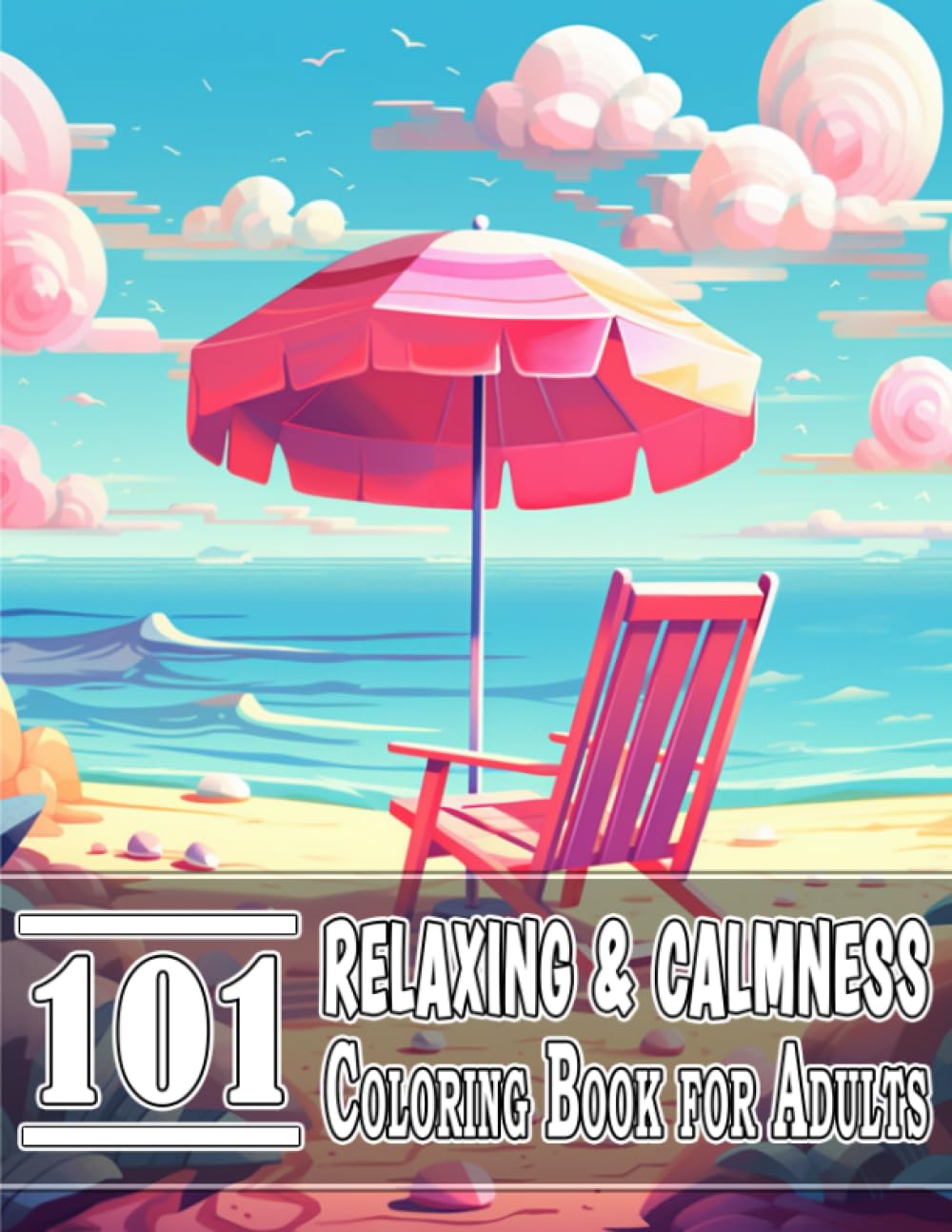 101 Relaxing & Calmness Coloring Book for Adults: Adult Coloring Book — Relaxing Book to Calm your Mind and Stress Relief — Beautiful Designs of ... Beach, House, Birds, Flowers, and more