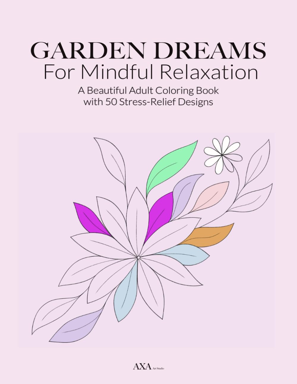 GARDEN DREAMS For Mindful Relaxation: A Beautiful Adult Coloring Book with 50 Stress-Relief Designs