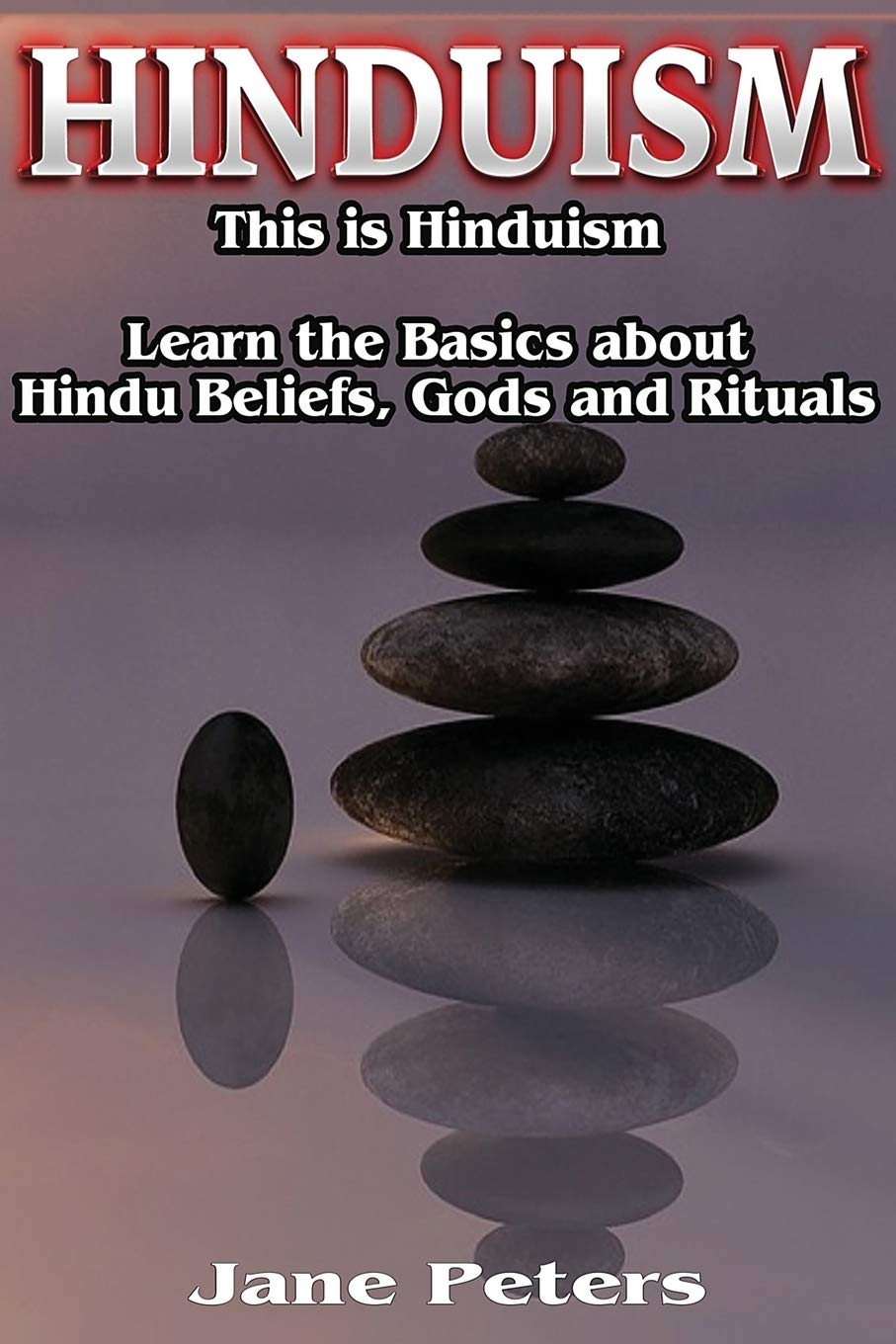 Hinduism: This is Hinduism – Learn the Basics about Hindu Beliefs, Gods and Rituals (Hinduism History, Hinduism Guide, Hinduism for Beginners, Hinduism Gods)